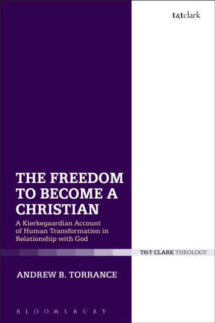 The Freedom to Become a Christian : A Kierkegaardian Account of Human Transformation in Relationship with God, PDF eBook