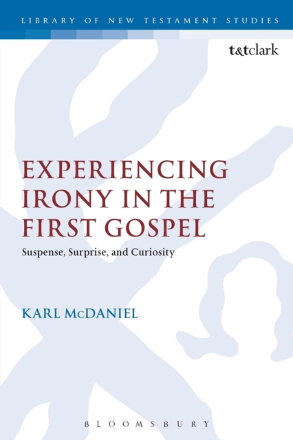 Experiencing Irony in the First Gospel : Suspense, Surprise and Curiosity, Paperback / softback Book