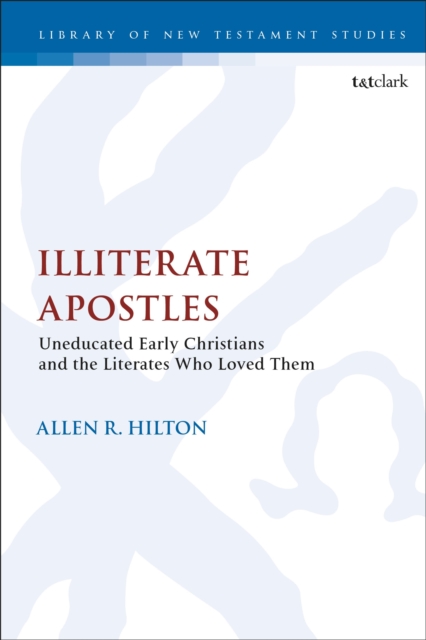 Illiterate Apostles : Uneducated Early Christians and the Literates Who Loved Them, Hardback Book