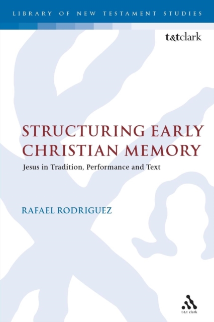 Structuring Early Christian Memory : Jesus in Tradition, Performance and Text, Paperback / softback Book