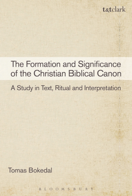 The Formation and Significance of the Christian Biblical Canon : A Study in Text, Ritual and Interpretation, Paperback / softback Book