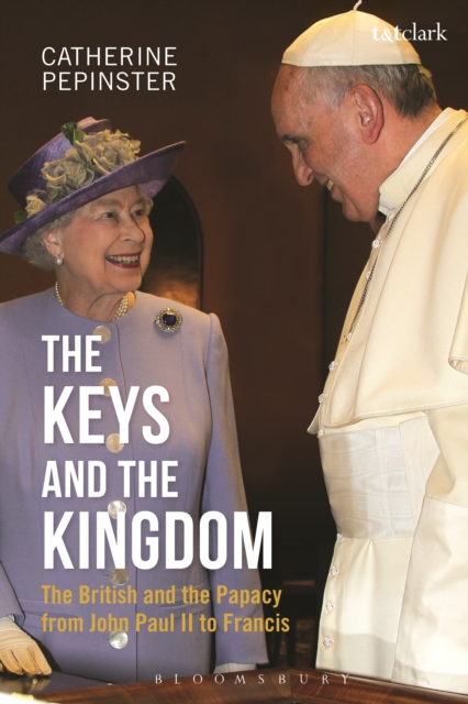 The Keys and the Kingdom : The British and the Papacy from John Paul II to Francis, PDF eBook
