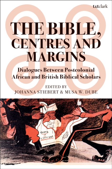 The Bible, Centres and Margins : Dialogues Between Postcolonial African and British Biblical Scholars, PDF eBook