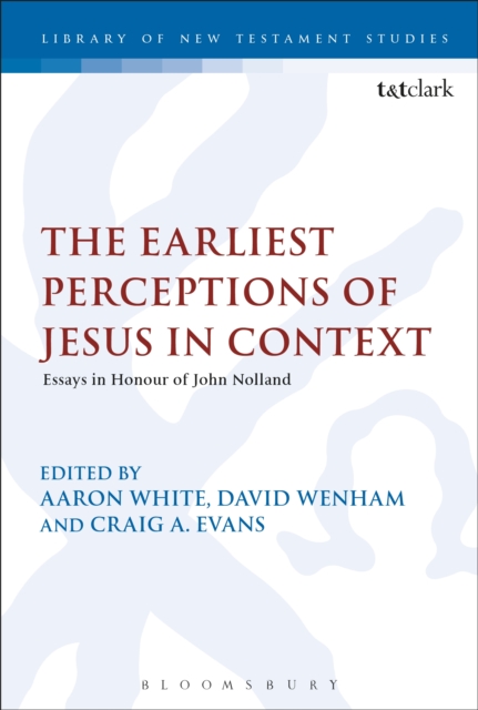 The Earliest Perceptions of Jesus in Context : Essays in Honor of John Nolland, PDF eBook