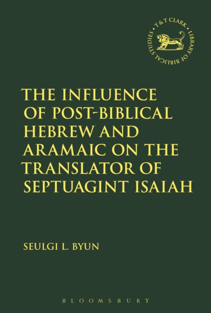 The Influence of Post-Biblical Hebrew and Aramaic on the Translator of Septuagint Isaiah, Hardback Book
