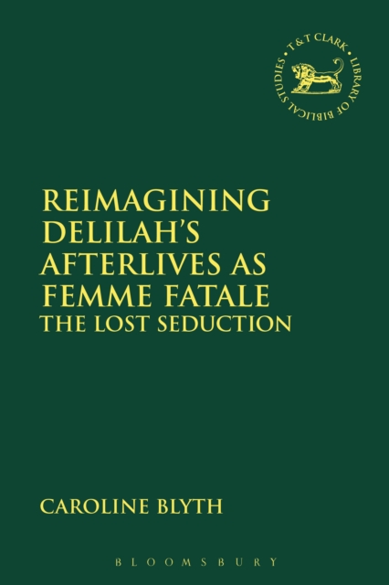 Reimagining Delilah’s Afterlives as Femme Fatale : The Lost Seduction, Hardback Book