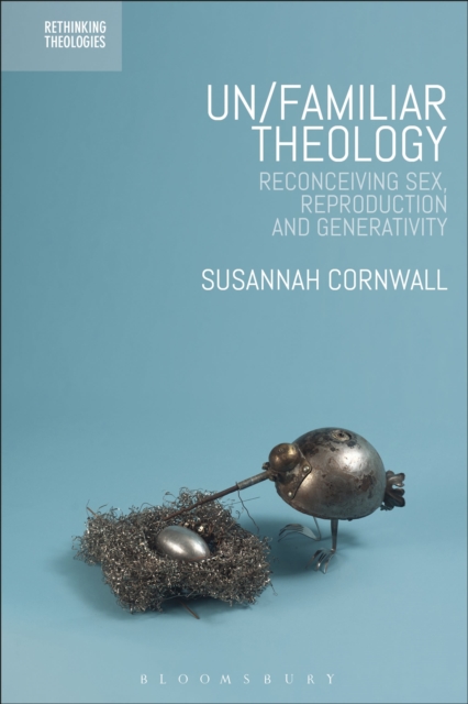 Un/familiar Theology : Reconceiving Sex, Reproduction and Generativity, Hardback Book