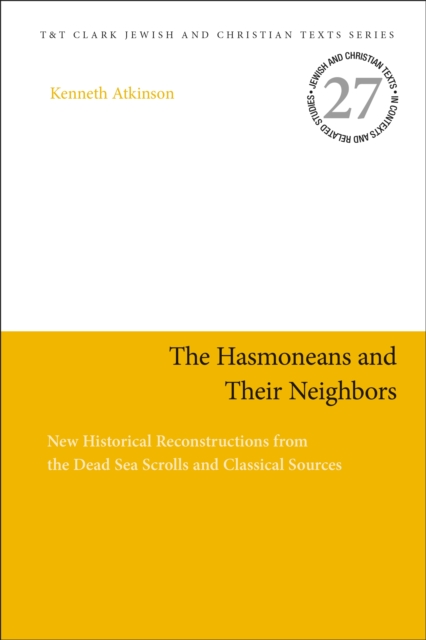 The Hasmoneans and Their Neighbors : New Historical Reconstructions from the Dead Sea Scrolls and Classical Sources, PDF eBook