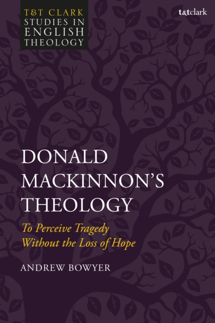 Donald MacKinnon's Theology : To Perceive Tragedy Without the Loss of Hope, Hardback Book
