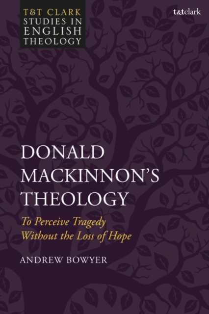 Donald MacKinnon's Theology : To Perceive Tragedy without the Loss of Hope, PDF eBook