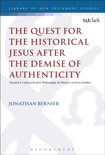 The Quest for the Historical Jesus after the Demise of Authenticity : Toward a Critical Realist Philosophy of History in Jesus Studies, Paperback / softback Book