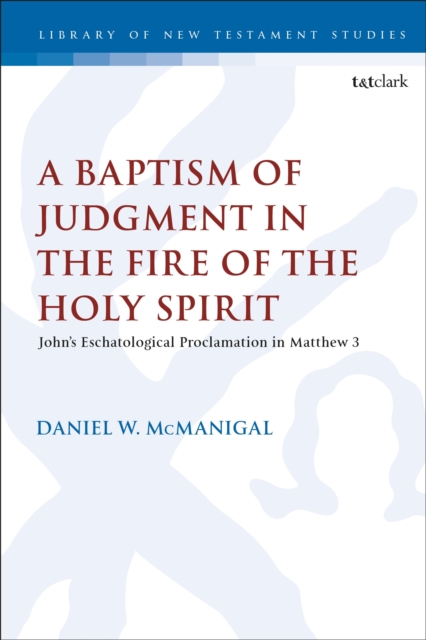 A Baptism of Judgment in the Fire of the Holy Spirit : John’s Eschatological Proclamation in Matthew 3, Hardback Book