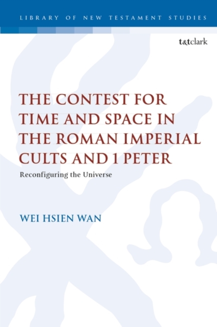 The Contest for Time and Space in the Roman Imperial Cults and 1 Peter : Reconfiguring the Universe, PDF eBook