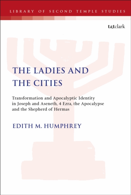 The Ladies and the Cities : Transformation and Apocalyptic Identity in Joseph and Aseneth, 4 Ezra, the Apocalypse and the Shepherd of Hermas, EPUB eBook
