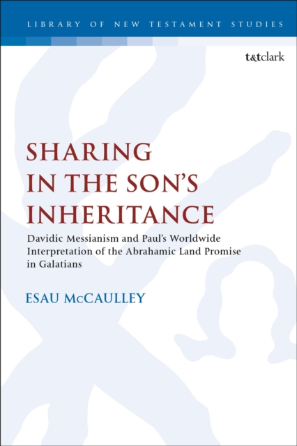 Sharing in the Son’s Inheritance : Davidic Messianism and Paul’s Worldwide Interpretation of the Abrahamic Land Promise in Galatians, Hardback Book