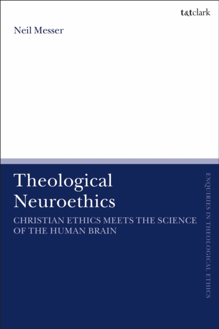 Theological Neuroethics : Christian Ethics Meets the Science of the Human Brain, Paperback / softback Book