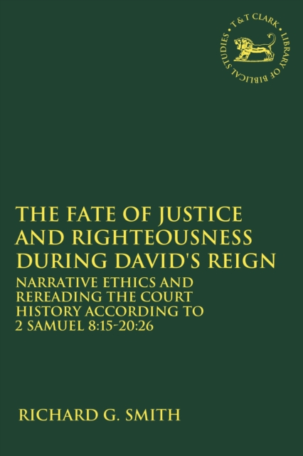 The Fate of Justice and Righteousness during David's Reign : Narrative Ethics and Rereading the Court History according to 2 Samuel 8:15-20:26, Paperback / softback Book