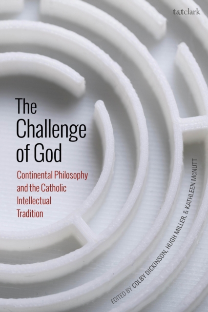 The Challenge of God : Continental Philosophy and the Catholic Intellectual Tradition, Hardback Book