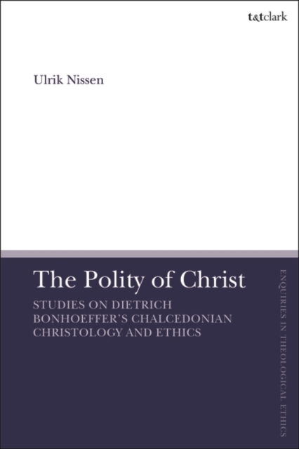 The Polity of Christ : Studies on Dietrich Bonhoeffer's Chalcedonian Christology and Ethics, EPUB eBook