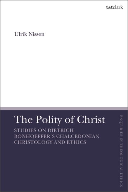 The Polity of Christ : Studies on Dietrich Bonhoeffer's Chalcedonian Christology and Ethics, PDF eBook