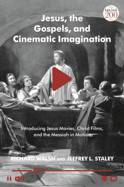 Jesus, the Gospels and Cinematic Imagination : Introducing Jesus Movies, Christ Films, and the Messiah in Motion, Hardback Book