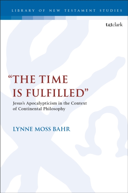“The Time Is Fulfilled” : Jesus’s Apocalypticism in the Context of Continental Philosophy, Paperback / softback Book