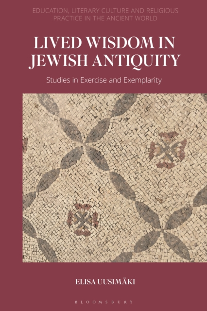 Lived Wisdom in Jewish Antiquity : Studies in Exercise and Exemplarity, PDF eBook