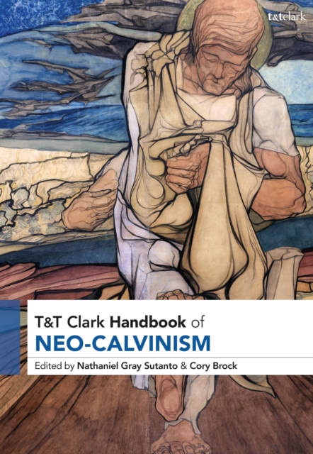 T&T Clark Handbook of Neo-Calvinism, Hardback Book