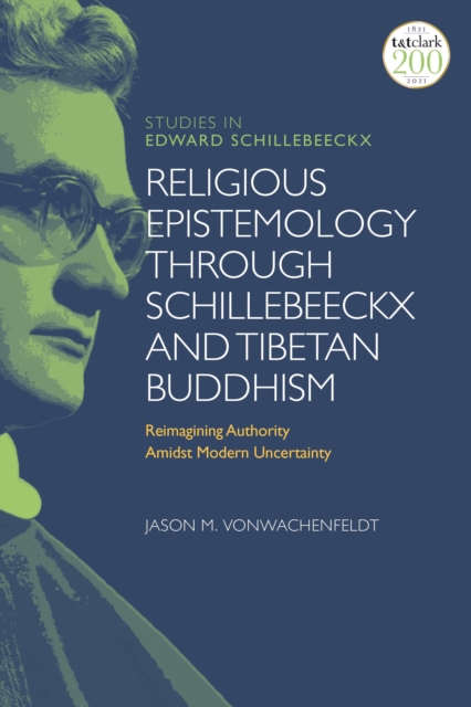 Religious Epistemology through Schillebeeckx and Tibetan Buddhism : Reimagining Authority Amidst Modern Uncertainty, Paperback / softback Book