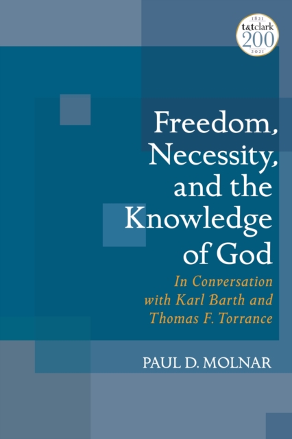 Freedom, Necessity, and the Knowledge of God : In Conversation with Karl Barth and Thomas F. Torrance, Paperback / softback Book