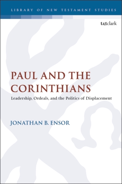 Paul and the Corinthians : Leadership, Ordeals, and the Politics of Displacement, Paperback / softback Book
