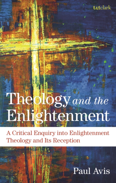 Theology and the Enlightenment : A Critical Enquiry into Enlightenment Theology and Its Reception, Hardback Book