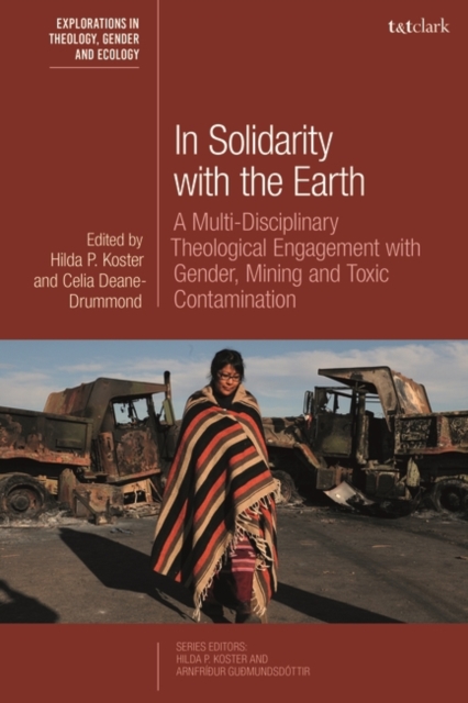 In Solidarity with the Earth : A Multi-Disciplinary Theological Engagement with Gender, Mining and Toxic Contamination, Hardback Book