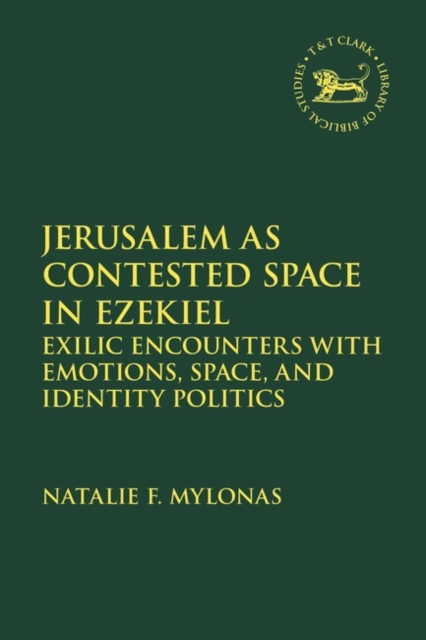 Jerusalem as Contested Space in Ezekiel : Exilic Encounters with Emotions, Space, and Identity Politics, Hardback Book