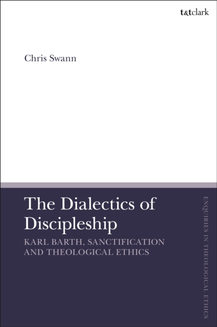 The Dialectics of Discipleship : Karl Barth, Sanctification and Theological Ethics, PDF eBook