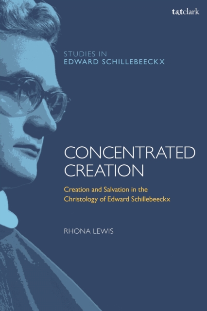 Concentrated Creation : Creation and Salvation in the Christology of Edward Schillebeeckx, Hardback Book