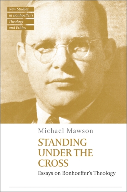 Standing under the Cross : Essays on Bonhoeffer’s Theology, Hardback Book