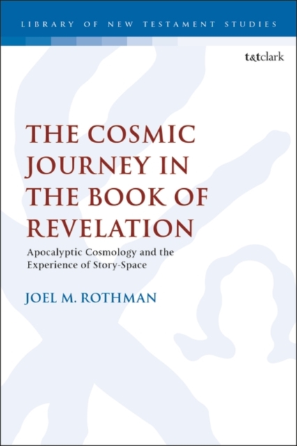 The Cosmic Journey in the Book of Revelation : Apocalyptic Cosmology and the Experience of Story-Space, Hardback Book