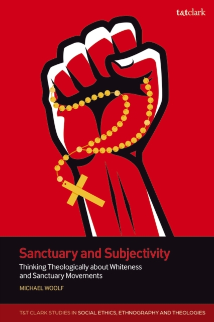 Sanctuary and Subjectivity : Thinking Theologically about Whiteness and Sanctuary Movements, Hardback Book