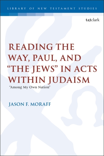 Reading the Way, Paul, and “The Jews” in Acts within Judaism : “Among My Own Nation”, Hardback Book