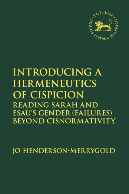 Introducing a Hermeneutics of Cispicion : Reading Sarah and Esau’s Gender (Failures) Beyond Cisnormativity, Hardback Book