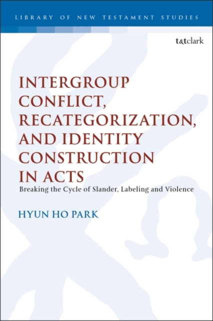 Intergroup Conflict, Recategorization, and Identity Construction in Acts : Breaking the Cycle of Slander, Labeling and Violence, Hardback Book