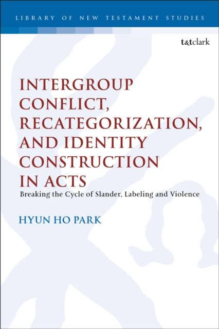Intergroup Conflict, Recategorization, and Identity Construction in Acts : Breaking the Cycle of Slander, Labeling and Violence, PDF eBook