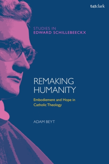 Remaking Humanity : Embodiment and Hope in Catholic Theology, Hardback Book