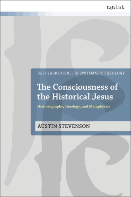 The Consciousness of the Historical Jesus : Historiography, Theology, and Metaphysics, Hardback Book