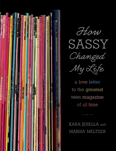 How Sassy Changed My Life : A Love Letter to the Greatest Teen Magazine of All Time, Paperback Book