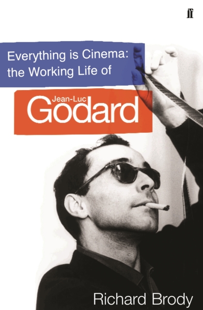 Everything is Cinema : The Working Life of Jean-Luc Godard, Hardback Book