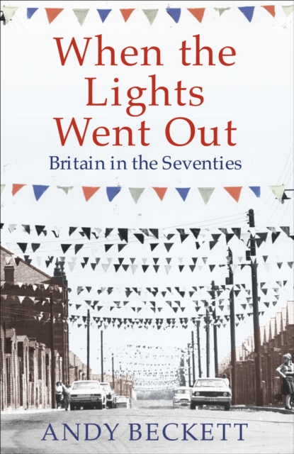 When the Lights Went Out : Britain in the Seventies, Hardback Book