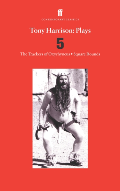 Tony Harrison Plays 5 : The Trackers of Oxyrhynchus; Square Rounds, Paperback / softback Book
