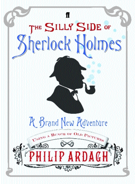 The Silly Side of Sherlock Holmes : A Brand New Adventure Using a Bunch of Old Pictures, Hardback Book